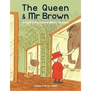Queen & Mr Brown: A Night in the Natural History Museum, Paperback - James Francis Wilkins imagine