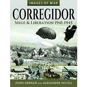 Corregidor: Siege and Liberation, 1941-1945, Paperback - Alexander Nicoll imagine