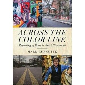 Across the Color Line: Reporting 25 Years of Black Cincinnati, Hardcover - Mark Curnutte imagine