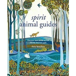 Spirit Animal Guides. Discover Your Power Animal and the Shamanic Path, Hardback - Chris Luttichau imagine