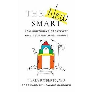 The New Smart: How Nurturing Creativity Will Help Children Thrive, Hardcover - Terry, PH. D. Roberts imagine