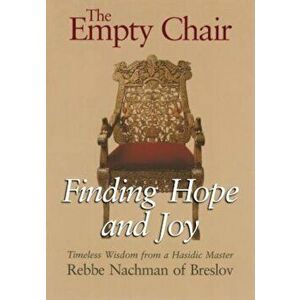 The Empty Chair: Finding Hope and Joy--Timeless Wisdom from a Hasidic Master, Rebbe Nachman of Breslov, Paperback - Nachman of Breslov imagine