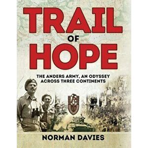 Trail of Hope. The Anders Army, an Odyssey Across Three Continents, Hardback - Norman Davies imagine