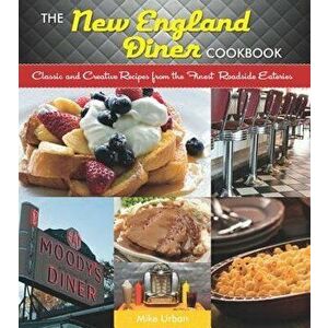 The New England Diner Cookbook: Classic and Creative Recipes from the Finest Roadside Eateries, Paperback - Mike Urban imagine