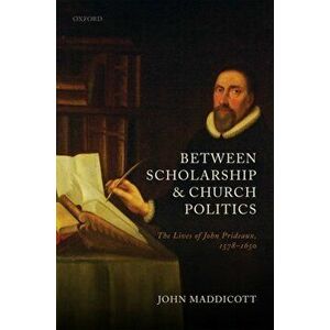 Between Scholarship and Church Politics. The Lives of John Prideaux, 1578-1650, Hardback - *** imagine
