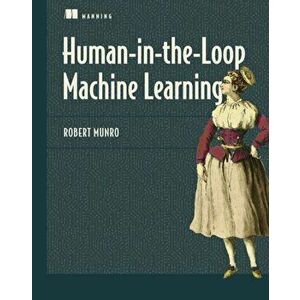 Human-in-the-Loop Machine Learning, Paperback - Robert Munro imagine