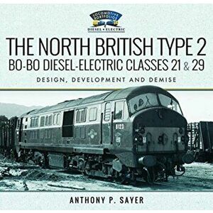 North British Type 2 Bo-Bo Diesel-Electric Classes 21 & 29. Design, Development and Demise, Hardback - Sayer, Anthony P imagine