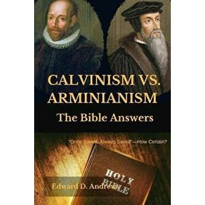 Calvinism vs. Arminianism: The Bible Answers, Paperback - Edward D. Andrews imagine