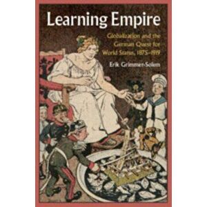 Learning Empire. Globalization and the German Quest for World Status, 1875-1919, New ed, Paperback - *** imagine