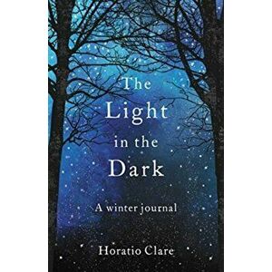 Light in the Dark. A Winter Journal, Paperback - Horatio Clare imagine