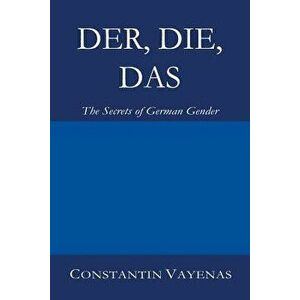 Der, Die, Das: The Secrets of German Gender, Paperback - Constantin Vayenas imagine
