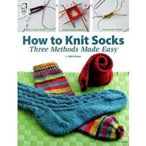 How to Knit Socks. Three Methods Made Easy, Paperback - Edie Eckman imagine