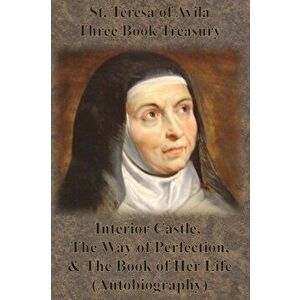 St. Teresa of Avila Three Book Treasury - Interior Castle, The Way of Perfection, and The Book of Her Life (Autobiography), Paperback - St Teresa of A imagine