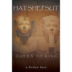 Hatshepsut Queen to King, Paperback - Evelyn Sova imagine