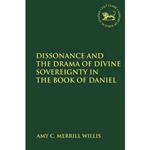 Dissonance and the Drama of Divine Sovereignty in the Book of Daniel, Paperback - Amy C. Merrill Willis imagine