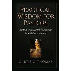 Practical Wisdom for Pastors: Words of Encouragement and Counsel for a Lifetime of Ministry, Paperback - Curtis C. Thomas imagine