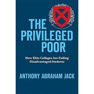 Privileged Poor. How Elite Colleges Are Failing Disadvantaged Students, Hardback - Anthony Abraham Jack imagine
