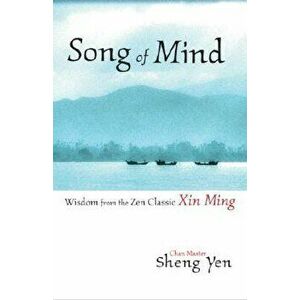 Song of Mind: Wisdom from the Zen Classic Xin Ming, Paperback - Master Sheng Yen imagine