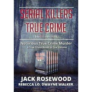 Serial Killers True Crime Collection: 6 Notorious True Crime Murder Stories, Paperback - Dwayne Walker imagine