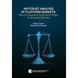 Antitrust Analysis of Platform Markets: Why the Supreme Court Got It Right in American Express, Hardcover - David S. Evans imagine
