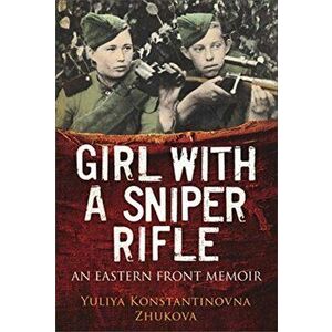Girl With a Sniper Rifle. An Eastern Front Memoir, Hardback - Yulia Zhukova imagine