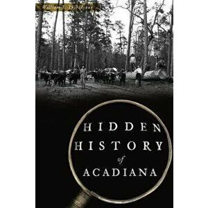 Hidden History of Acadiana, Paperback - William J. Thibodeaux imagine