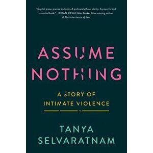 Assume Nothing. A Story of Intimate Violence, Hardback - Tanya Selvaratnam imagine