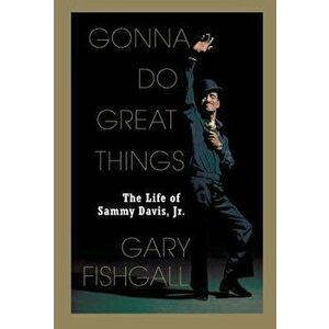 Gonna Do Great Things: The Life of Sammy Davis, Jr. - Gary Fishgall imagine