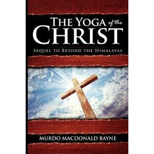 The Yoga of the Christ: (a Gnostic Audio Selection, Includes Free Access to Streaming Audio Book), Paperback - Murdo MacDonald Bayne imagine