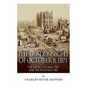 The Deadly Night of October 8, 1871: The Great Chicago Fire and the Peshtigo Fire, Paperback - Charles River Editors imagine