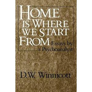 Home Is Where We Start from: Essays by a Psychoanalyst, Paperback - D. W. Winnicott imagine