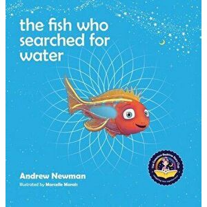 The fish who searched for water, Hardcover - Andrew Newman imagine