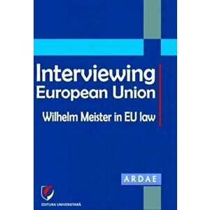 Interviewing European Union. Wilhelm Meister in EU law - Daniel Mihail Sandru, Constantin Mihai imagine