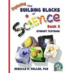 Exploring the Building Blocks of Science Book 3 Student Textbook (Softcover), Paperback - Phd Rebecca W. Keller imagine
