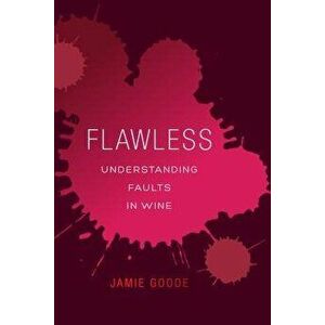 Flawless: Understanding Faults in Wine, Hardcover - Jamie Goode imagine