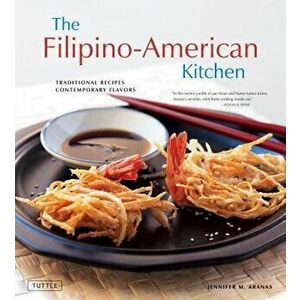 The Filipino-American Kitchen: Traditional Recipes, Contemporary Flavors, Hardcover - Jennifer M. Aranas imagine