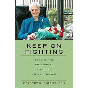 Keep On Fighting: The Life and Civil Rights Legacy of Marian A. Spencer, Paperback - Dorothy H. Christenson imagine