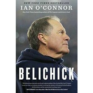 Belichick: The Making of the Greatest Football Coach of All Time, Paperback - Ian O'Connor imagine
