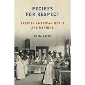 Recipes for Respect: African American Meals and Meaning, Paperback - Rafia Zafar imagine