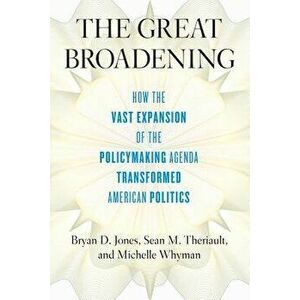 The Great Broadening: How the Vast Expansion of the Policymaking Agenda Transformed American Politics, Paperback - Bryan D. Jones imagine