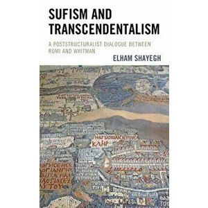 Sufism and Transcendentalism. A Poststructuralist Dialogue Between Rumi and Whitman, Hardback - Elham Shayegh imagine