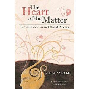 The Heart of the Matter: Individuation as an Ethical Process, Paperback - Christina Becker imagine