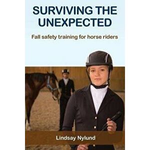 Surviving the Unexpected: Fall Safety Training for Horse Riders, Paperback - Lindsay E. Nylund imagine