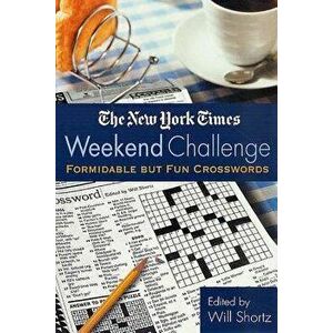 The New York Times Weekend Challenge: Formidable But Fun Crosswords, Paperback - New York Times imagine