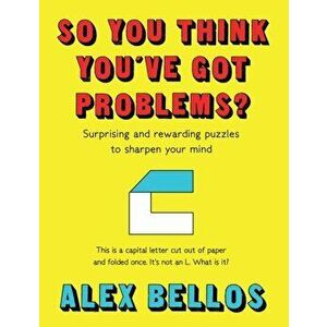 So You Think You've Got Problems?. Surprising and rewarding puzzles to sharpen your mind, Hardback - Alex Bellos imagine