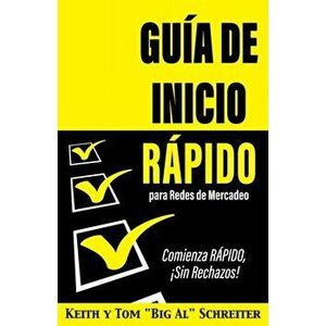 Gua de Inicio Rpido para Redes de Mercadeo: Comienza RPIDO, Sin Rechazos!, Paperback - Keith Schreiter imagine