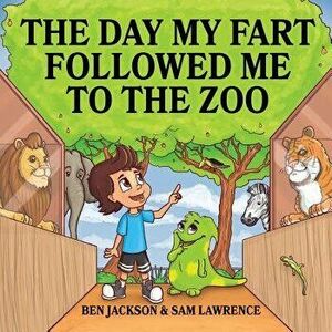 The Day My Fart Followed Me to the Zoo, Paperback - Ben Jackson imagine