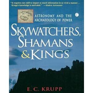 Skywatchers, Shamans & Kings: Astronomy and the Archaeology of Power, Paperback - E. C. Krupp imagine