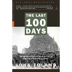 The Last 100 Days: The Tumultuous and Controversial Story of the Final Days of World War II in Europe, Paperback - John Toland imagine