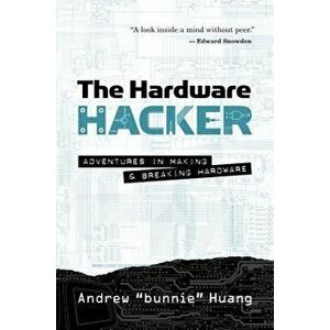 The Hardware Hacker: Adventures in Making and Breaking Hardware, Paperback - Andrew Bunnie Huang imagine